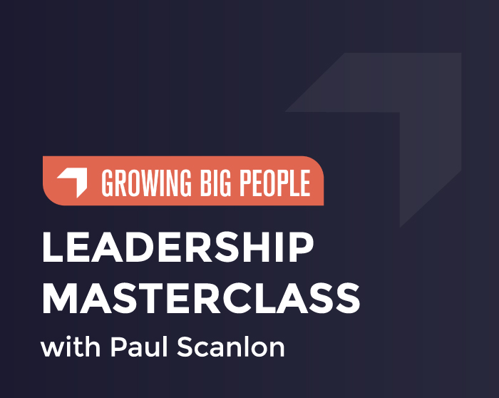 Paul Scanlon Leadership Masterclass - Growing Big People